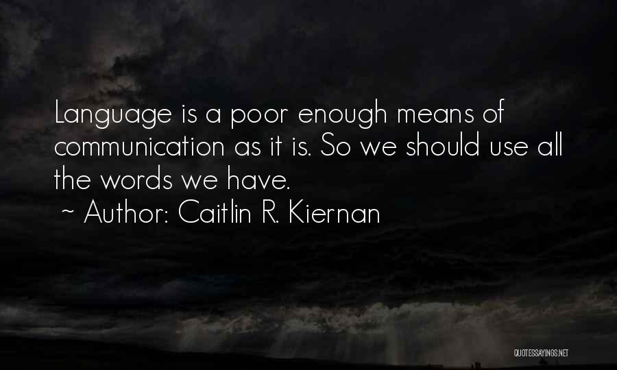 Caitlin R. Kiernan Quotes: Language Is A Poor Enough Means Of Communication As It Is. So We Should Use All The Words We Have.