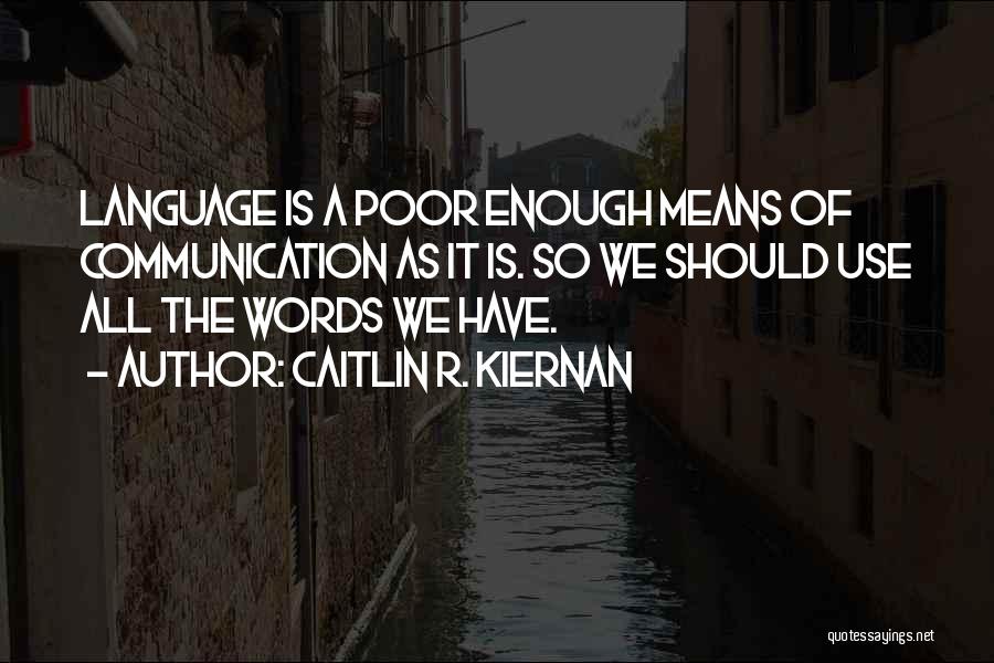 Caitlin R. Kiernan Quotes: Language Is A Poor Enough Means Of Communication As It Is. So We Should Use All The Words We Have.