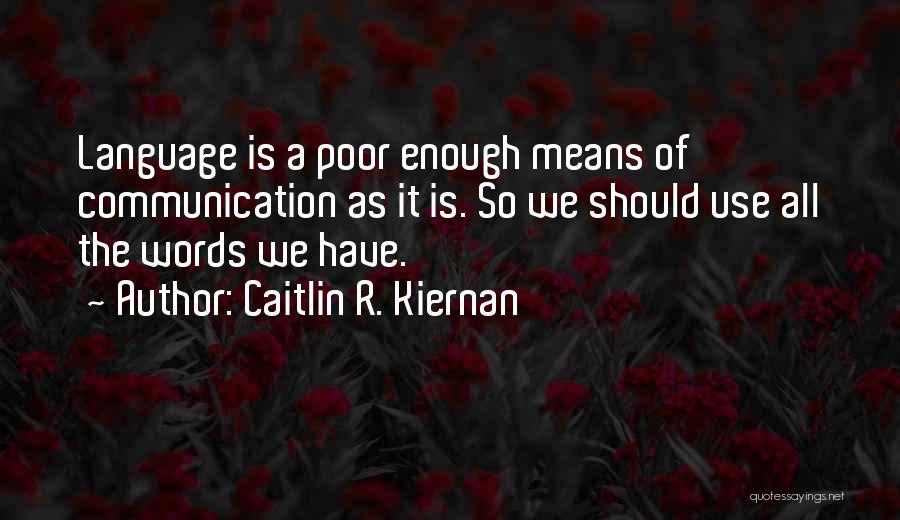 Caitlin R. Kiernan Quotes: Language Is A Poor Enough Means Of Communication As It Is. So We Should Use All The Words We Have.