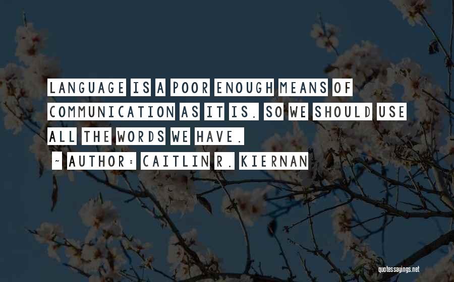 Caitlin R. Kiernan Quotes: Language Is A Poor Enough Means Of Communication As It Is. So We Should Use All The Words We Have.