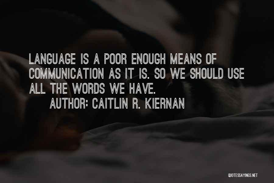 Caitlin R. Kiernan Quotes: Language Is A Poor Enough Means Of Communication As It Is. So We Should Use All The Words We Have.