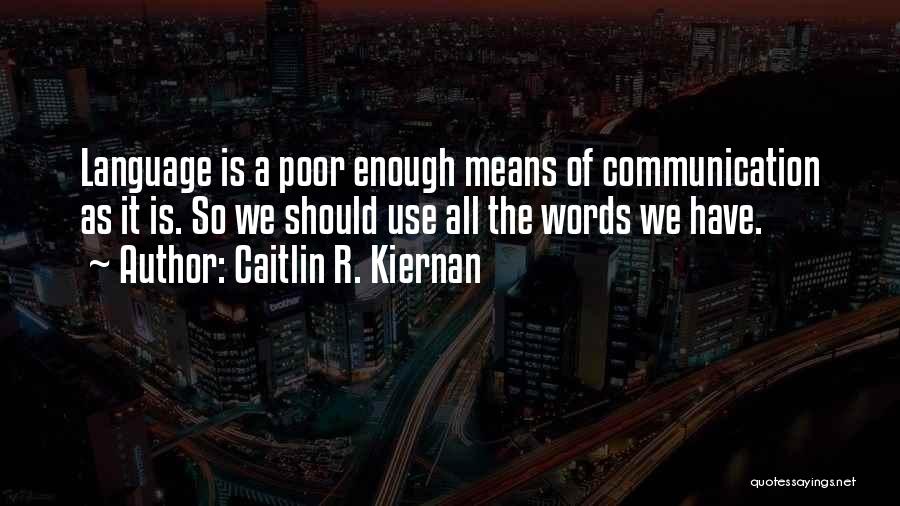Caitlin R. Kiernan Quotes: Language Is A Poor Enough Means Of Communication As It Is. So We Should Use All The Words We Have.