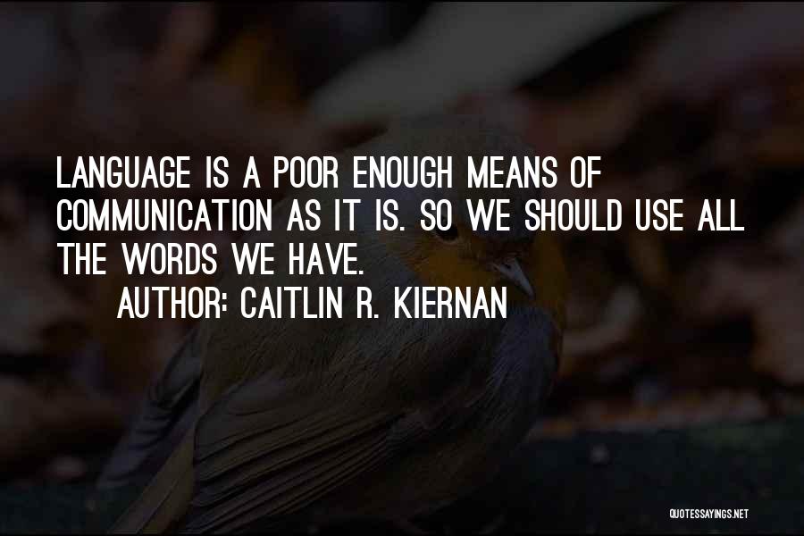 Caitlin R. Kiernan Quotes: Language Is A Poor Enough Means Of Communication As It Is. So We Should Use All The Words We Have.