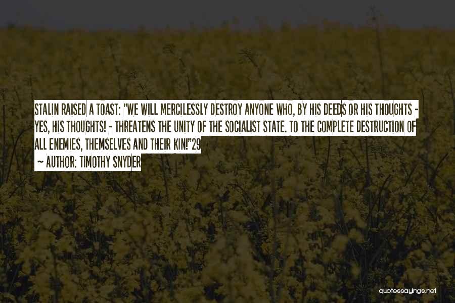 Timothy Snyder Quotes: Stalin Raised A Toast: We Will Mercilessly Destroy Anyone Who, By His Deeds Or His Thoughts - Yes, His Thoughts!