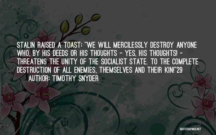 Timothy Snyder Quotes: Stalin Raised A Toast: We Will Mercilessly Destroy Anyone Who, By His Deeds Or His Thoughts - Yes, His Thoughts!