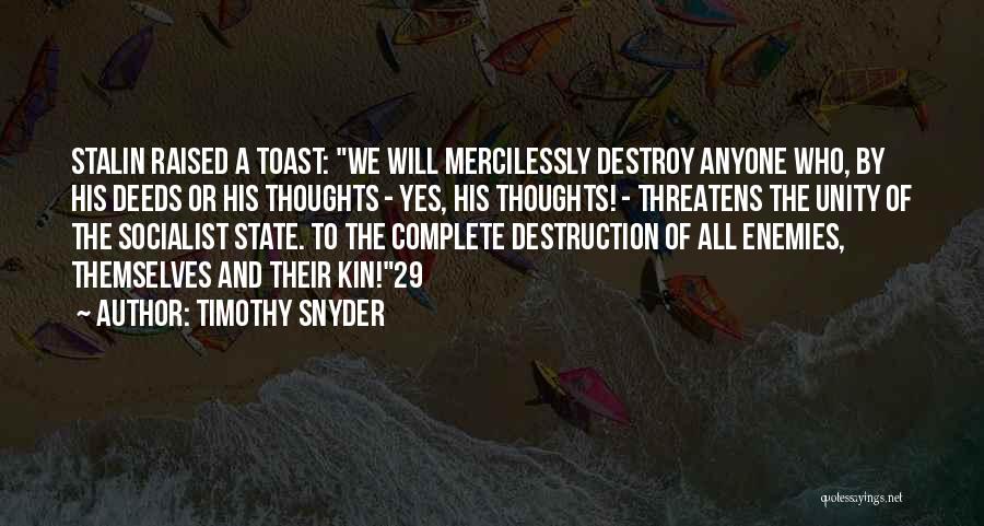 Timothy Snyder Quotes: Stalin Raised A Toast: We Will Mercilessly Destroy Anyone Who, By His Deeds Or His Thoughts - Yes, His Thoughts!