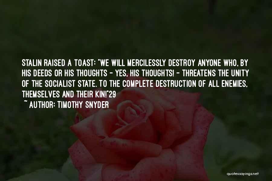 Timothy Snyder Quotes: Stalin Raised A Toast: We Will Mercilessly Destroy Anyone Who, By His Deeds Or His Thoughts - Yes, His Thoughts!