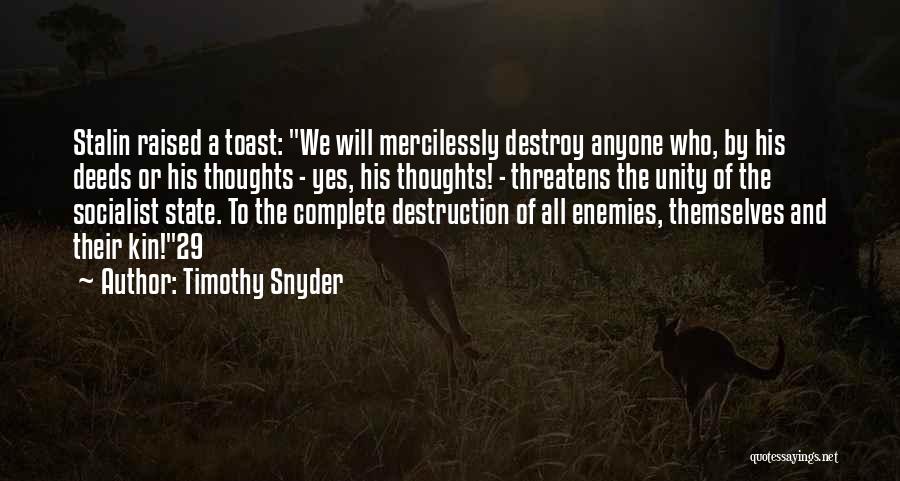 Timothy Snyder Quotes: Stalin Raised A Toast: We Will Mercilessly Destroy Anyone Who, By His Deeds Or His Thoughts - Yes, His Thoughts!