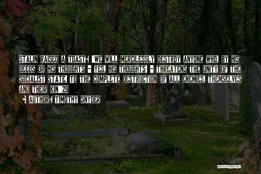 Timothy Snyder Quotes: Stalin Raised A Toast: We Will Mercilessly Destroy Anyone Who, By His Deeds Or His Thoughts - Yes, His Thoughts!