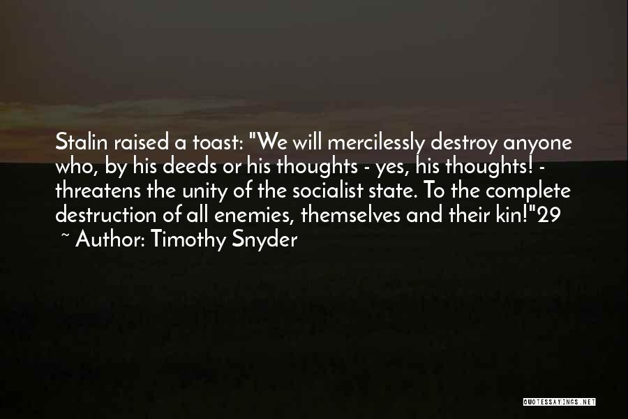 Timothy Snyder Quotes: Stalin Raised A Toast: We Will Mercilessly Destroy Anyone Who, By His Deeds Or His Thoughts - Yes, His Thoughts!