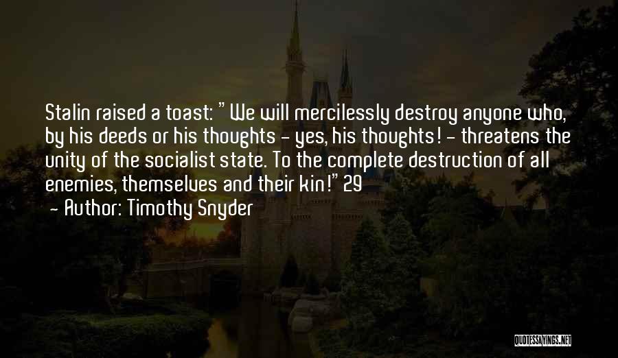 Timothy Snyder Quotes: Stalin Raised A Toast: We Will Mercilessly Destroy Anyone Who, By His Deeds Or His Thoughts - Yes, His Thoughts!