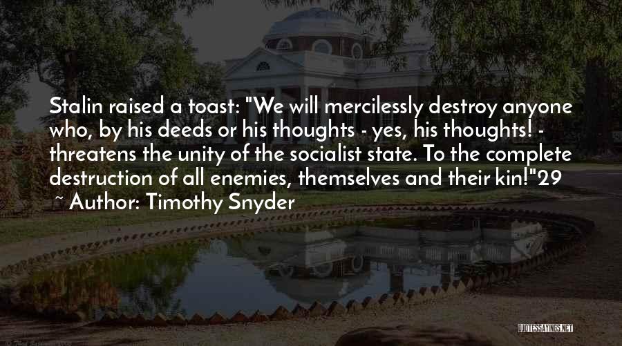 Timothy Snyder Quotes: Stalin Raised A Toast: We Will Mercilessly Destroy Anyone Who, By His Deeds Or His Thoughts - Yes, His Thoughts!