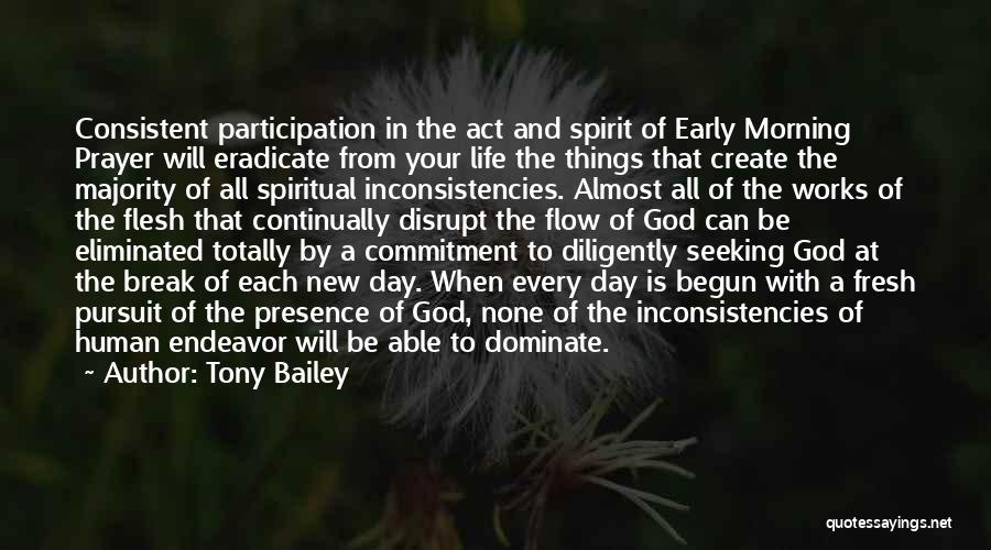 Tony Bailey Quotes: Consistent Participation In The Act And Spirit Of Early Morning Prayer Will Eradicate From Your Life The Things That Create