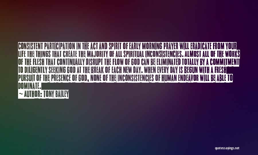 Tony Bailey Quotes: Consistent Participation In The Act And Spirit Of Early Morning Prayer Will Eradicate From Your Life The Things That Create