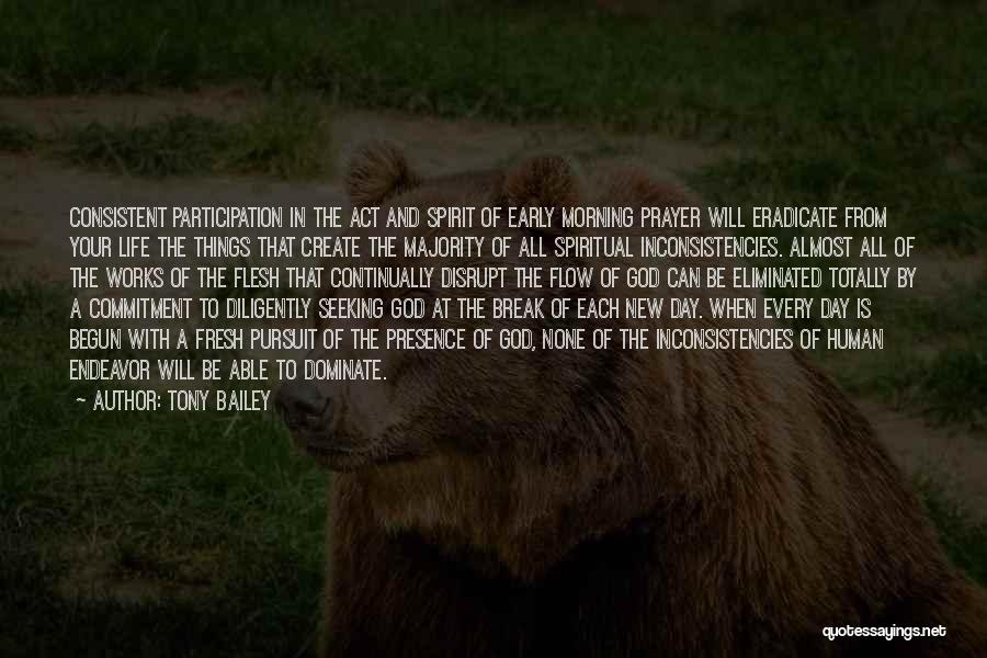 Tony Bailey Quotes: Consistent Participation In The Act And Spirit Of Early Morning Prayer Will Eradicate From Your Life The Things That Create