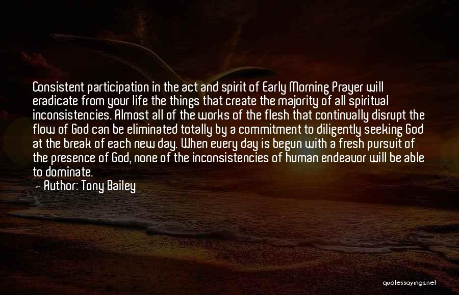 Tony Bailey Quotes: Consistent Participation In The Act And Spirit Of Early Morning Prayer Will Eradicate From Your Life The Things That Create