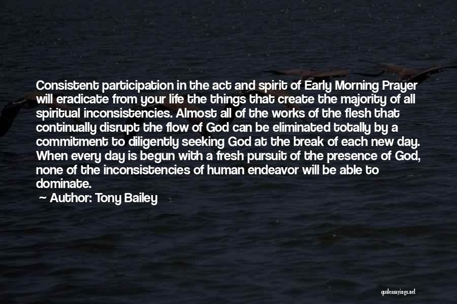 Tony Bailey Quotes: Consistent Participation In The Act And Spirit Of Early Morning Prayer Will Eradicate From Your Life The Things That Create