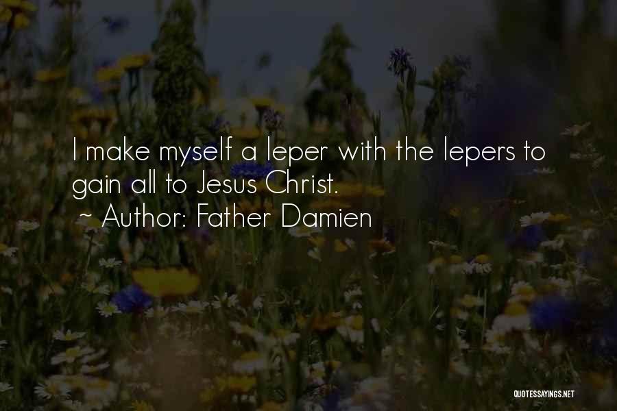 Father Damien Quotes: I Make Myself A Leper With The Lepers To Gain All To Jesus Christ.