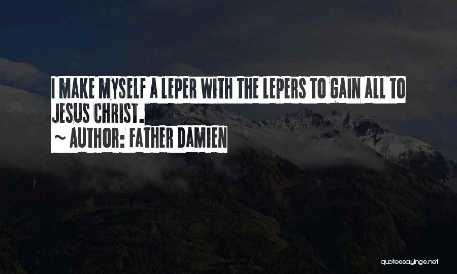 Father Damien Quotes: I Make Myself A Leper With The Lepers To Gain All To Jesus Christ.