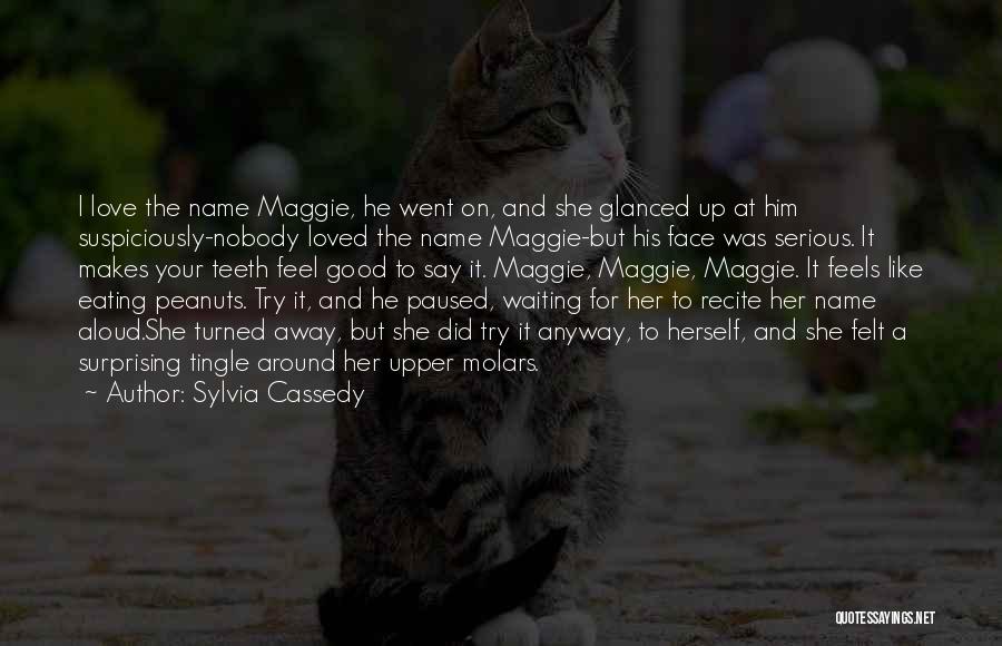 Sylvia Cassedy Quotes: I Love The Name Maggie, He Went On, And She Glanced Up At Him Suspiciously-nobody Loved The Name Maggie-but His