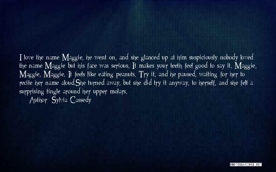 Sylvia Cassedy Quotes: I Love The Name Maggie, He Went On, And She Glanced Up At Him Suspiciously-nobody Loved The Name Maggie-but His