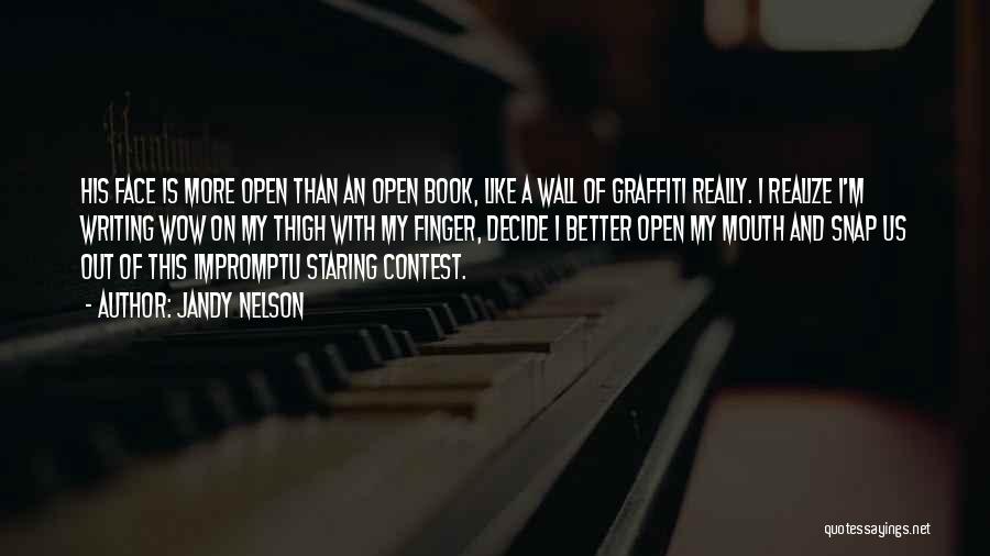 Jandy Nelson Quotes: His Face Is More Open Than An Open Book, Like A Wall Of Graffiti Really. I Realize I'm Writing Wow