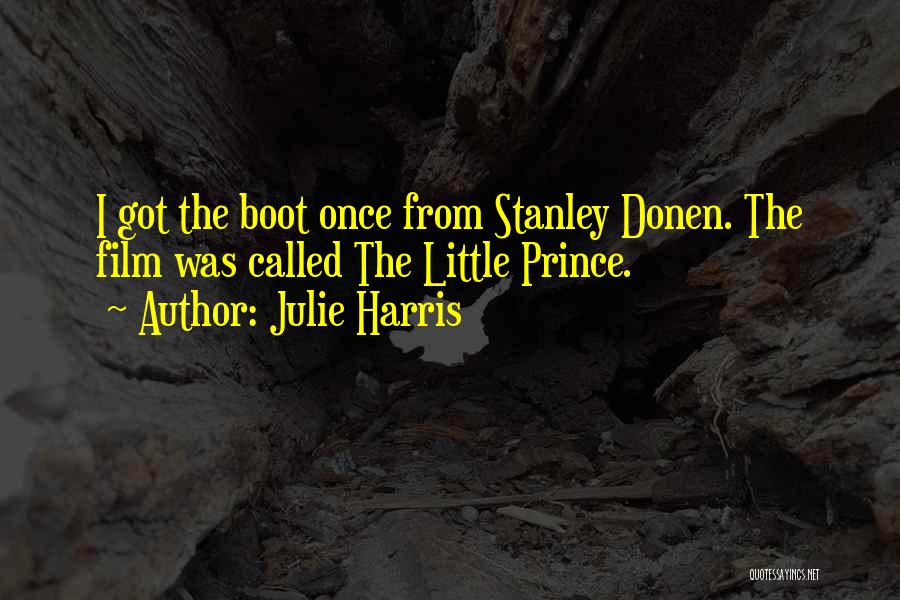 Julie Harris Quotes: I Got The Boot Once From Stanley Donen. The Film Was Called The Little Prince.