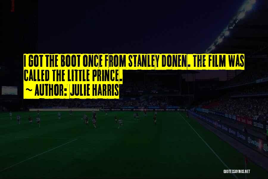 Julie Harris Quotes: I Got The Boot Once From Stanley Donen. The Film Was Called The Little Prince.