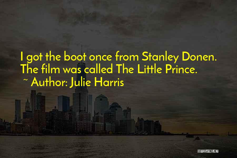 Julie Harris Quotes: I Got The Boot Once From Stanley Donen. The Film Was Called The Little Prince.