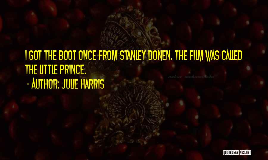 Julie Harris Quotes: I Got The Boot Once From Stanley Donen. The Film Was Called The Little Prince.