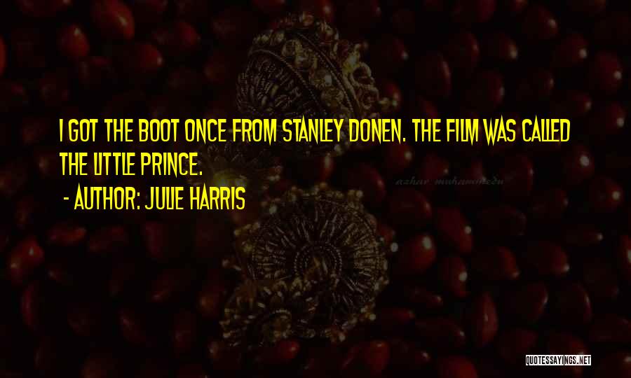 Julie Harris Quotes: I Got The Boot Once From Stanley Donen. The Film Was Called The Little Prince.