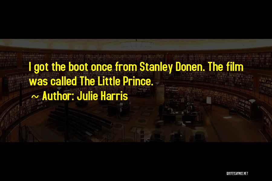 Julie Harris Quotes: I Got The Boot Once From Stanley Donen. The Film Was Called The Little Prince.