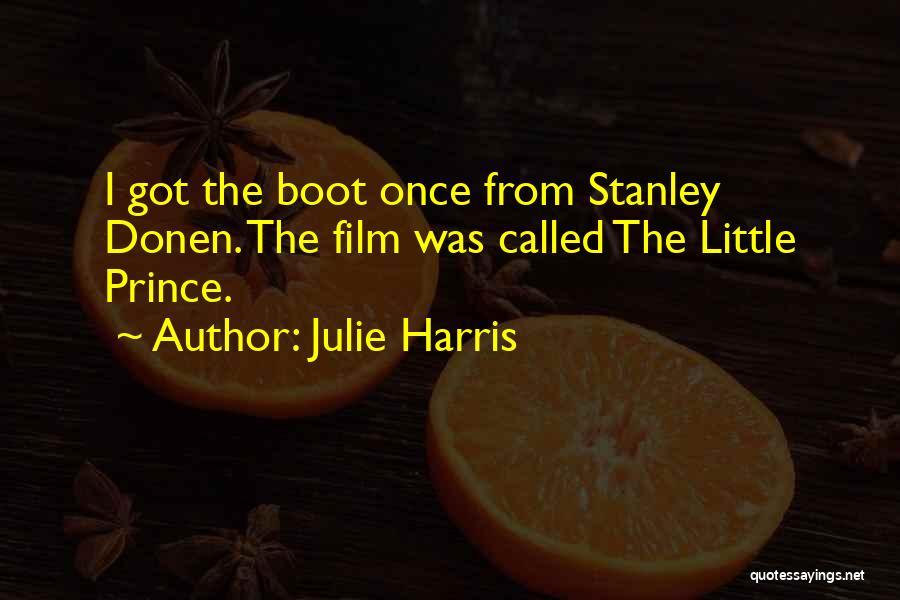 Julie Harris Quotes: I Got The Boot Once From Stanley Donen. The Film Was Called The Little Prince.