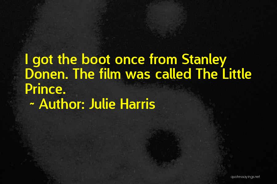 Julie Harris Quotes: I Got The Boot Once From Stanley Donen. The Film Was Called The Little Prince.