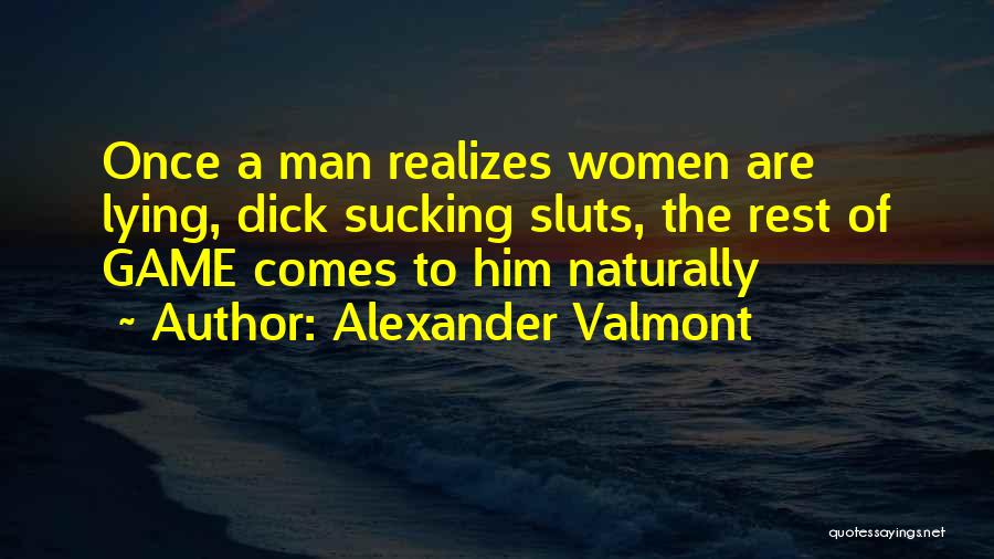 Alexander Valmont Quotes: Once A Man Realizes Women Are Lying, Dick Sucking Sluts, The Rest Of Game Comes To Him Naturally