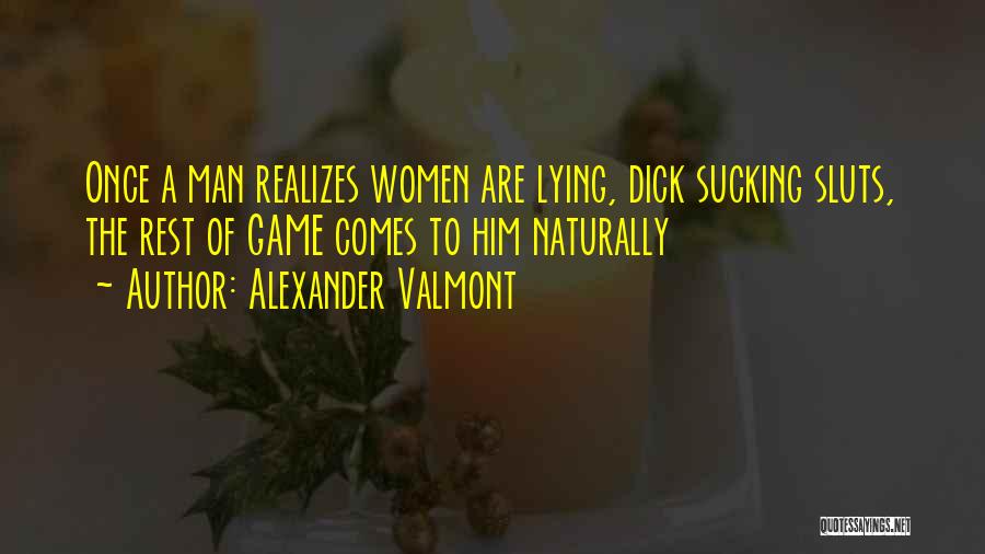 Alexander Valmont Quotes: Once A Man Realizes Women Are Lying, Dick Sucking Sluts, The Rest Of Game Comes To Him Naturally