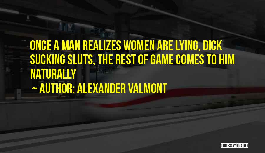 Alexander Valmont Quotes: Once A Man Realizes Women Are Lying, Dick Sucking Sluts, The Rest Of Game Comes To Him Naturally