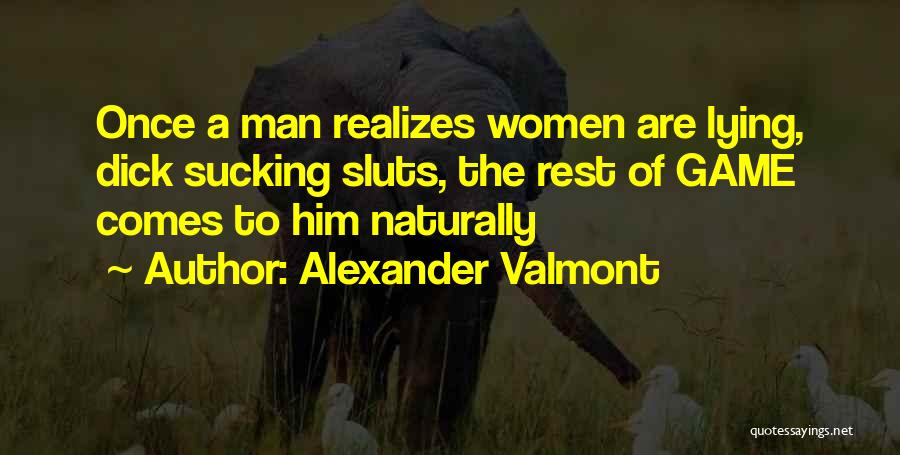 Alexander Valmont Quotes: Once A Man Realizes Women Are Lying, Dick Sucking Sluts, The Rest Of Game Comes To Him Naturally