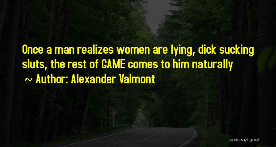 Alexander Valmont Quotes: Once A Man Realizes Women Are Lying, Dick Sucking Sluts, The Rest Of Game Comes To Him Naturally