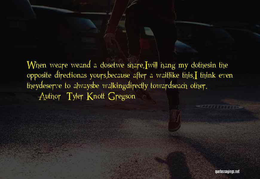 Tyler Knott Gregson Quotes: When Weare Weand A Closetwe Share,iwill Hang My Clothesin The Opposite Directionas Yours,because After A Waitlike This,i Think Even Theydeserve