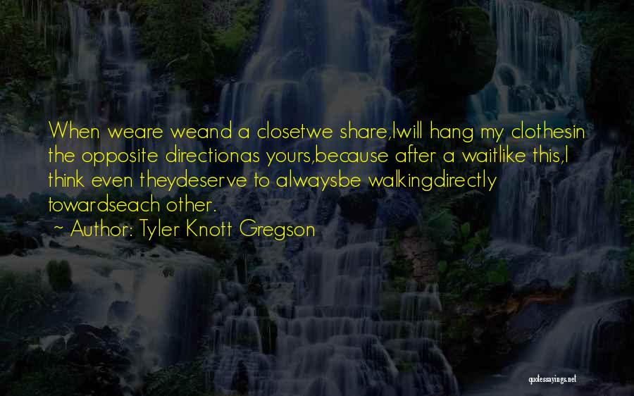 Tyler Knott Gregson Quotes: When Weare Weand A Closetwe Share,iwill Hang My Clothesin The Opposite Directionas Yours,because After A Waitlike This,i Think Even Theydeserve