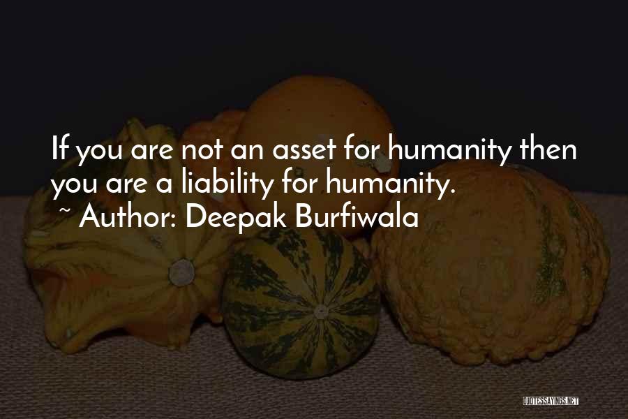 Deepak Burfiwala Quotes: If You Are Not An Asset For Humanity Then You Are A Liability For Humanity.