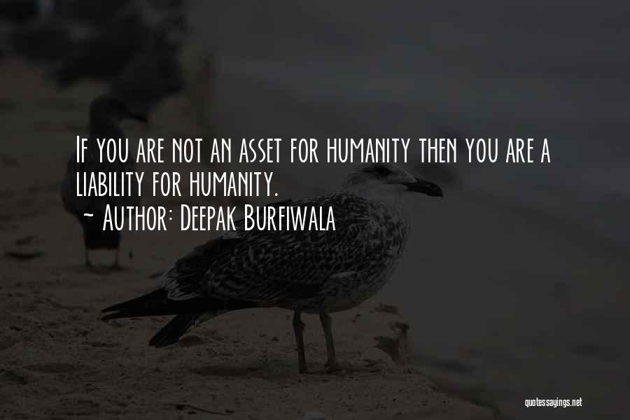 Deepak Burfiwala Quotes: If You Are Not An Asset For Humanity Then You Are A Liability For Humanity.