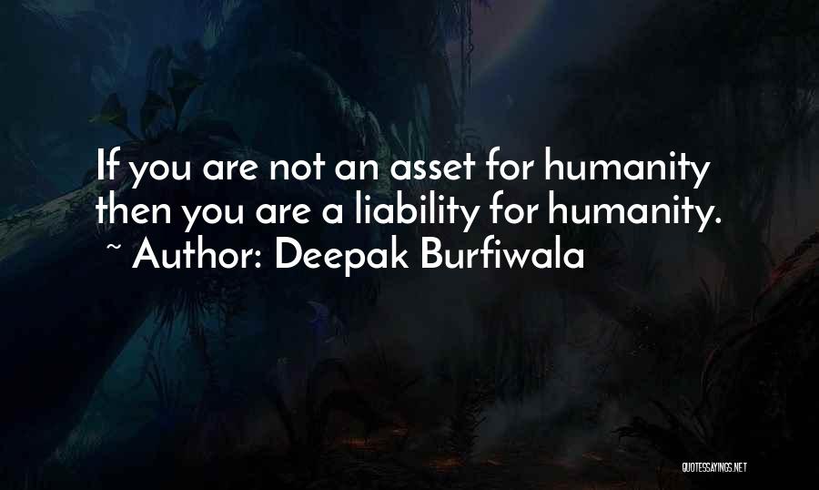 Deepak Burfiwala Quotes: If You Are Not An Asset For Humanity Then You Are A Liability For Humanity.