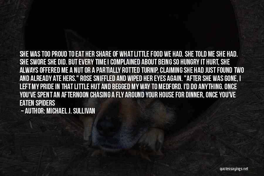 Michael J. Sullivan Quotes: She Was Too Proud To Eat Her Share Of What Little Food We Had. She Told Me She Had. She