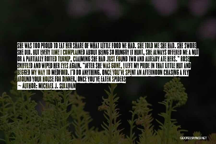 Michael J. Sullivan Quotes: She Was Too Proud To Eat Her Share Of What Little Food We Had. She Told Me She Had. She