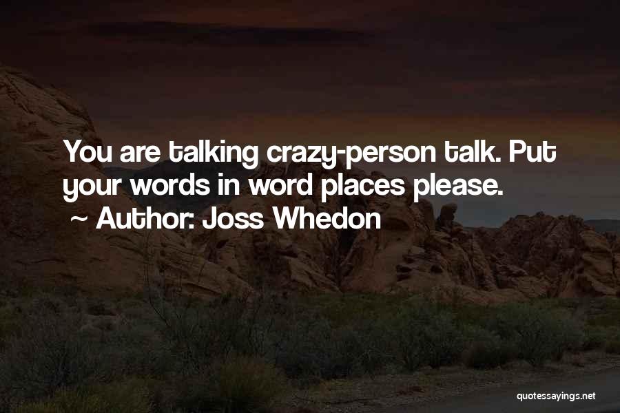 Joss Whedon Quotes: You Are Talking Crazy-person Talk. Put Your Words In Word Places Please.