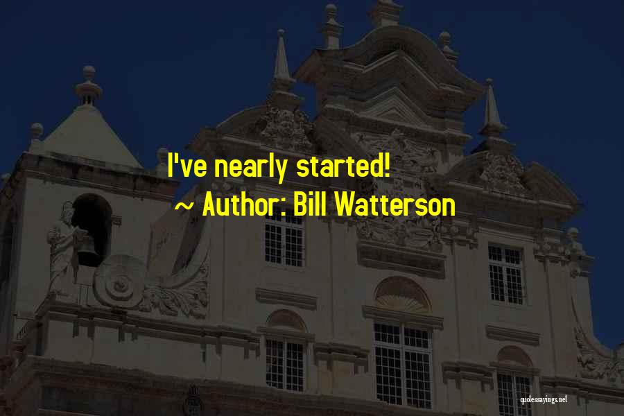 Bill Watterson Quotes: I've Nearly Started!