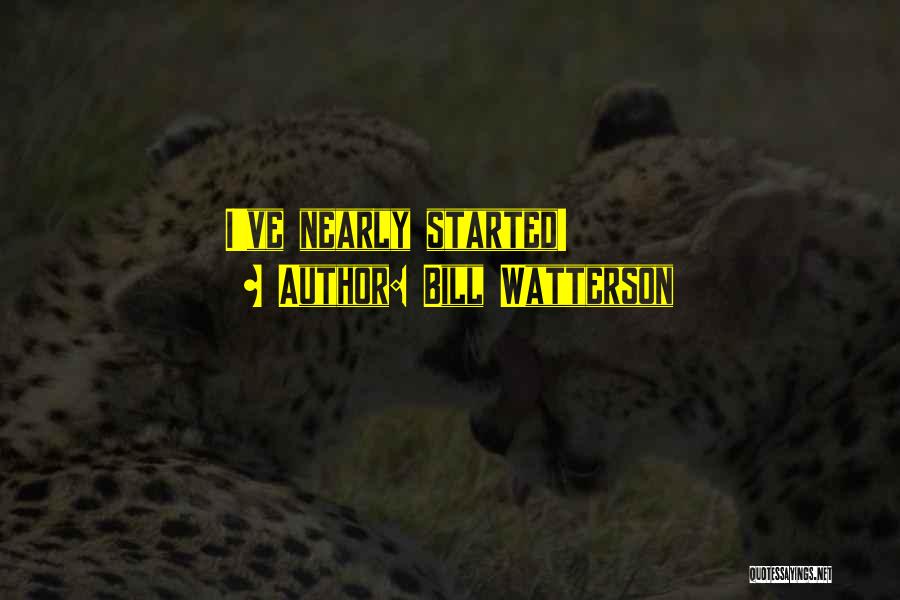 Bill Watterson Quotes: I've Nearly Started!