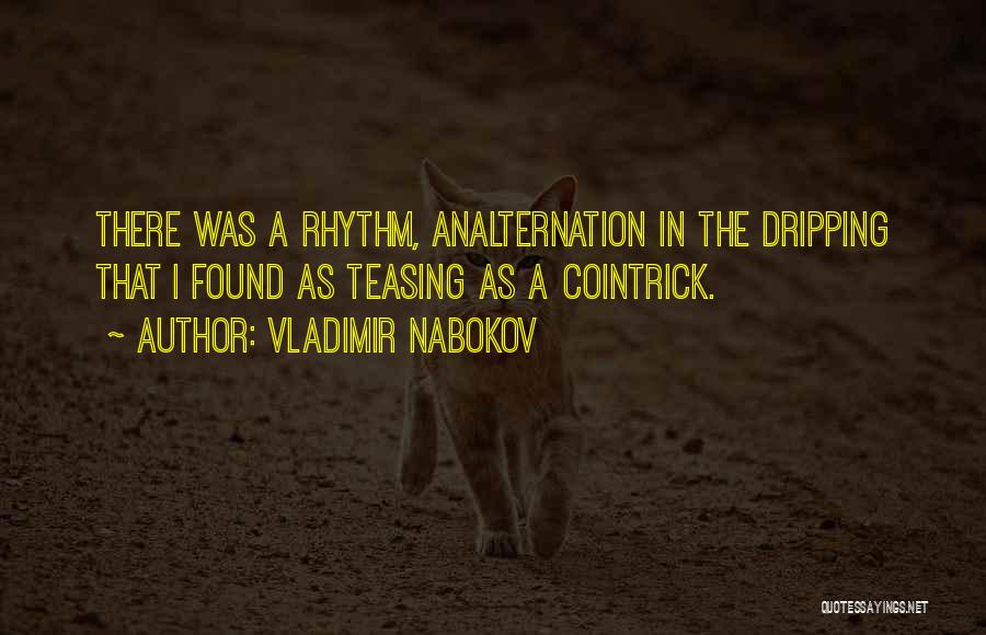 Vladimir Nabokov Quotes: There Was A Rhythm, Analternation In The Dripping That I Found As Teasing As A Cointrick.